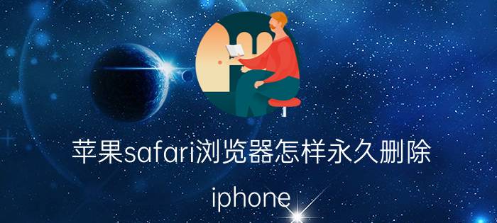 苹果safari浏览器怎样永久删除 iphone 浏览器如何清理缓存？